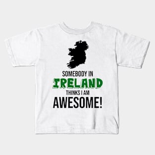 Somebody in Ireland Thinks I Am Awesome Kids T-Shirt